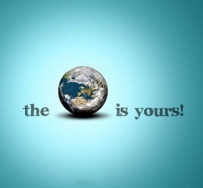 The earth is yours