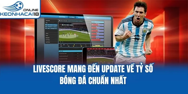 Livescore mang đến update về tỷ số bóng đá chuẩn nhất